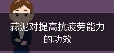 蒜泥对提高抗疲劳能力的功效